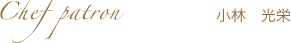 Chef Patron 小林　光栄